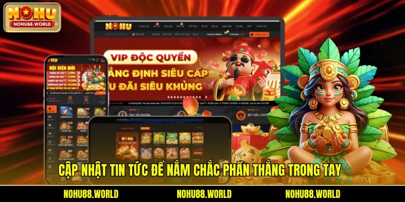 Cập nhật tin tức để nắm chắc phần thắng trong tay