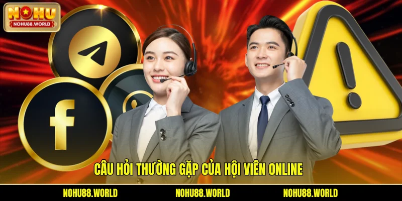 Câu hỏi thường gặp của hội viên online