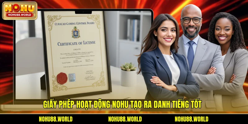 Giấy phép hoạt động Nohu tạo ra danh tiếng tốt