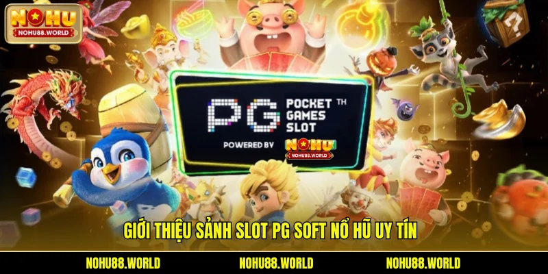 Giới thiệu sảnh Slot PG Soft nổ hũ uy tín