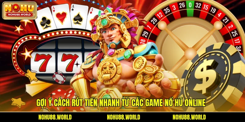 Gợi ý cách rút tiền nhanh từ các game nổ hũ online