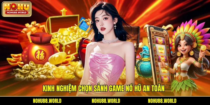 Kinh nghiệm chọn sảnh game nổ hũ an toàn