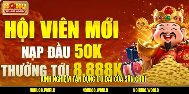 Kinh nghiệm tận dụng ưu đãi của sân chơi
