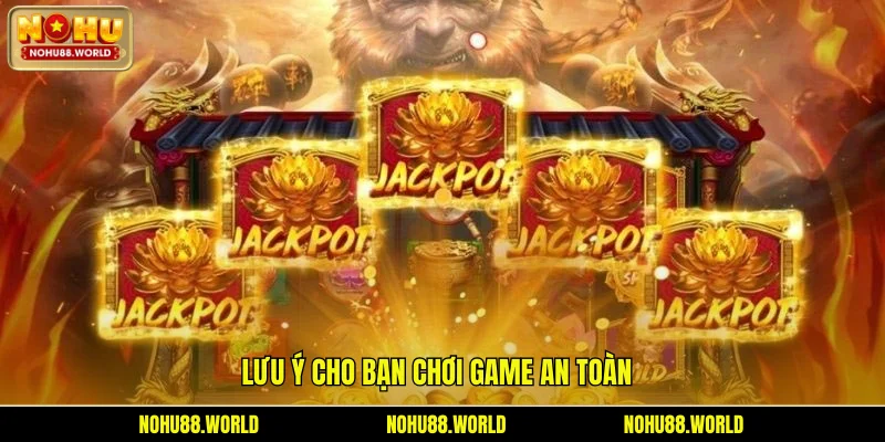 Lưu ý cho bạn chơi game an toàn