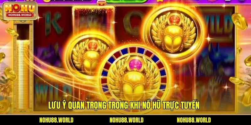 Lưu ý quan trọng trong khi nổ hũ trực tuyến