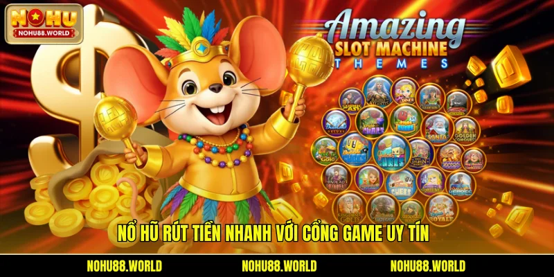 Nổ hũ rút tiền nhanh với cổng game uy tín