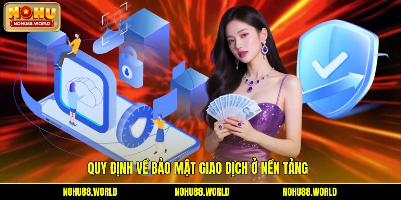 Quy định về bảo mật giao dịch ở nền tảng