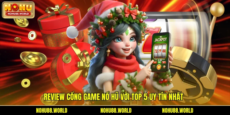 Review cổng game nổ hũ với top 5 uy tín nhất