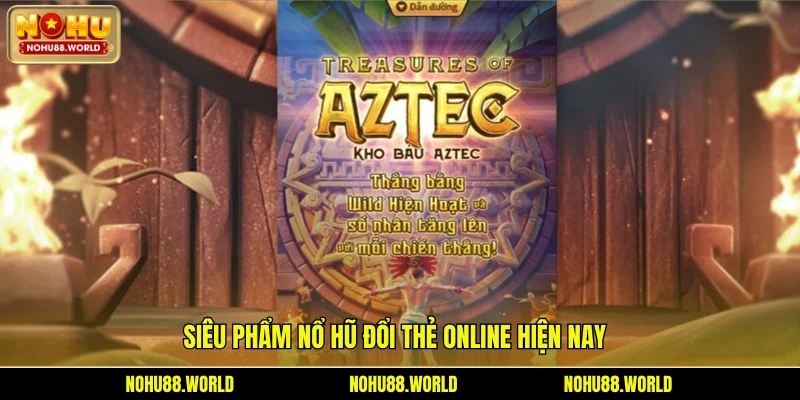 Siêu phẩm nổ hũ đổi thẻ online hiện nay